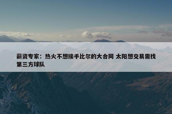 薪资专家：热火不想接手比尔的大合同 太阳想交易需找第三方球队