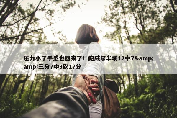 压力小了手感也回来了！鲍威尔半场12中7&amp;三分7中3砍17分