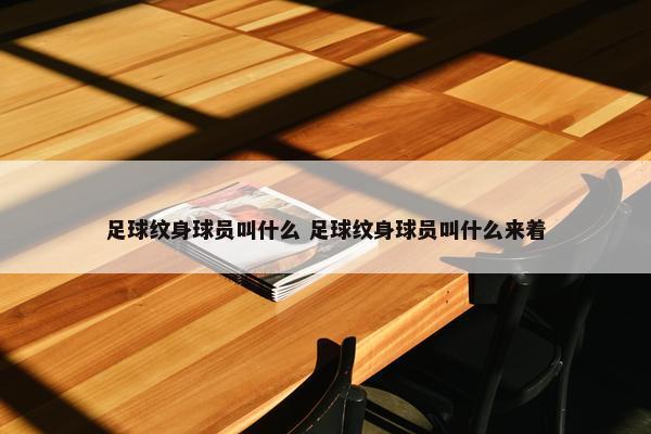 足球纹身球员叫什么 足球纹身球员叫什么来着