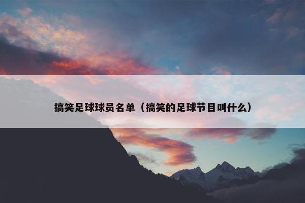 搞笑足球球员名单（搞笑的足球节目叫什么）