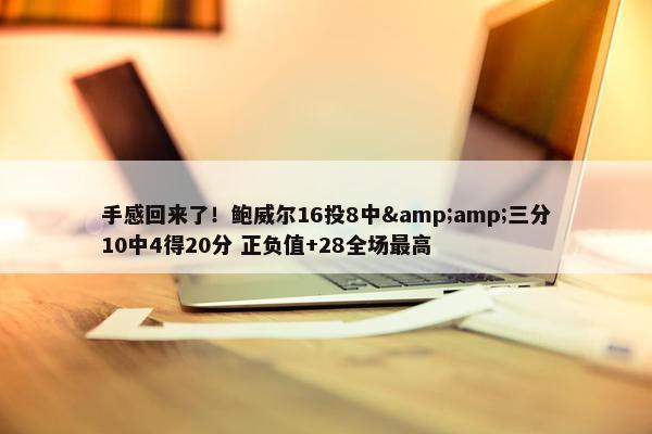 手感回来了！鲍威尔16投8中&amp;三分10中4得20分 正负值+28全场最高