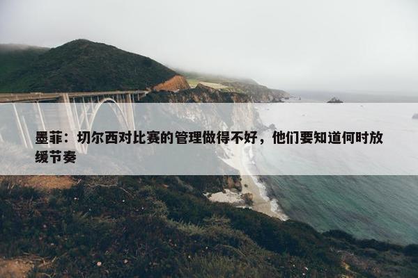 墨菲：切尔西对比赛的管理做得不好，他们要知道何时放缓节奏