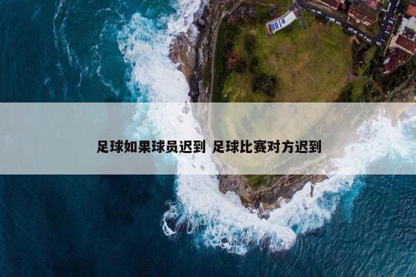 足球如果球员迟到 足球比赛对方迟到