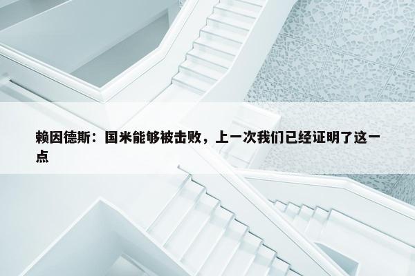 赖因德斯：国米能够被击败，上一次我们已经证明了这一点